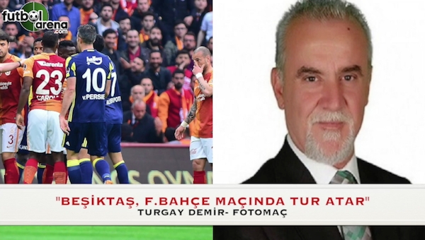 Turgay Demir: ''Beşiktaş, Fenerbahçe maçında tur atar!''