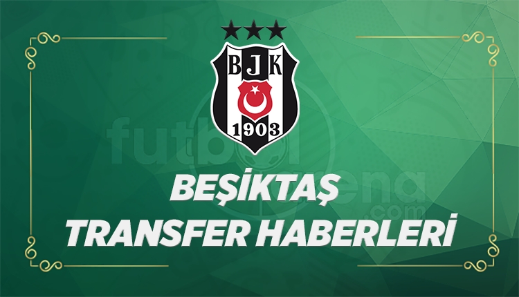 Beşiktaş Transfer Haberleri (29 Haziran Perşembe 2017)