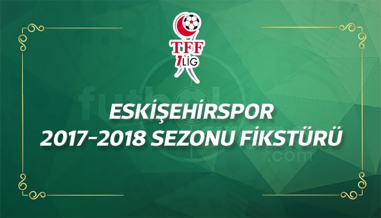 Eskişehirspor'un 2017-2018 sezonu fikstürü - Eskişehirspor'un maçları