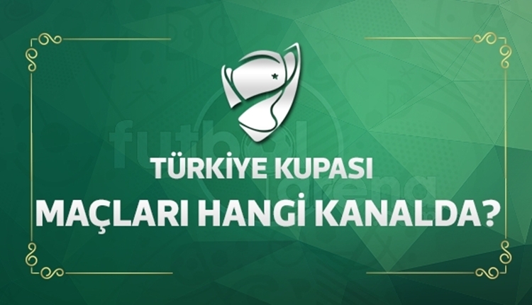 Türkiye Kupası maçları hangi kanaldan yayınlanacak?