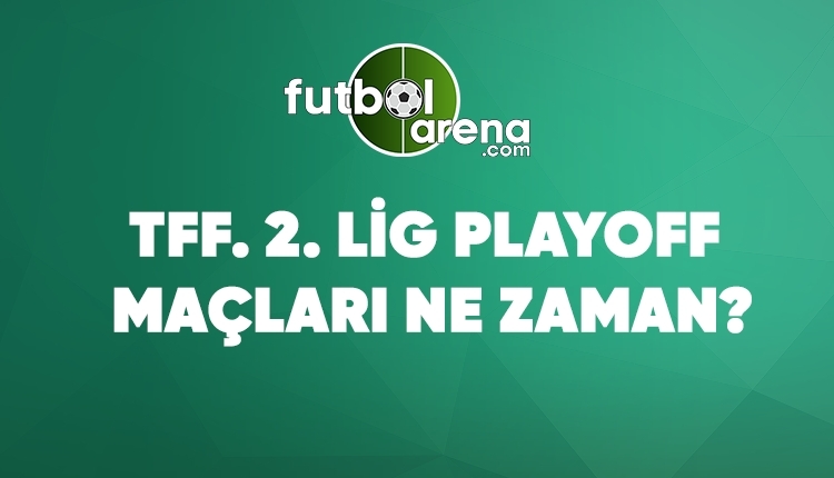 TFF 2. Lig play-off maçları ne zaman? (Sakaryaspor - Gümüşhanespor play-off maçı hangi gün?)