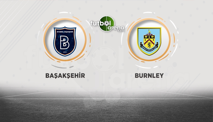 Başakşehir - Burnley maçının 11'leri belli oldu