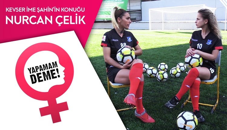 Futbolcu Nurcan Çelik ile sahaya çıktık | Yapamam Deme