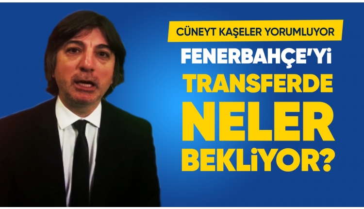 Cüneyt Kaşeler, Fenerbahçe'nin gündemini değerlendirdi: ''Ersun Yanal'ı zor bir sezon bekliyor''