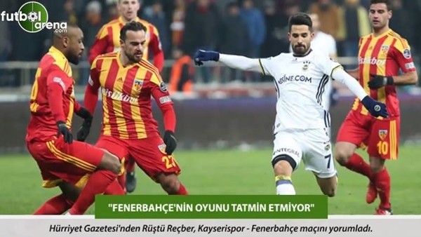 Rüştü Reçber: 'Fenerbahçe'nin oyunu tatmin etmiyor.'