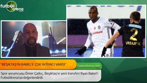 Ömer Çatkıç: ''Beşiktaş'ın Babel'e çok ihtiyacı vardı.''