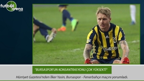 İlker Yasin: ''Bursaspor'un konsantrasyonu çok yüksekti.''