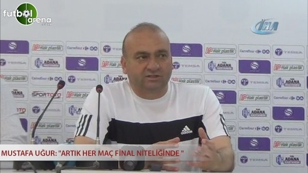 Mustafa Uğur: "Artık her maç final niteliğinde "