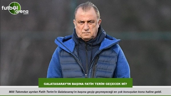 Galatasaray'ın başına Fatih Terim geçecek mi?
