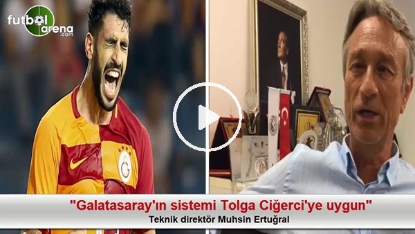 "Galatasaray'ın sistemi Tolga Ciğerci'ye uygun"