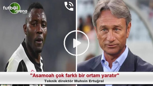 "Asamoah çok farklı bir ortam yaratır"