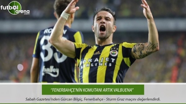 Gürcan Bilgiç: ''Fenerbahçe'nin komutanı Valbuena''