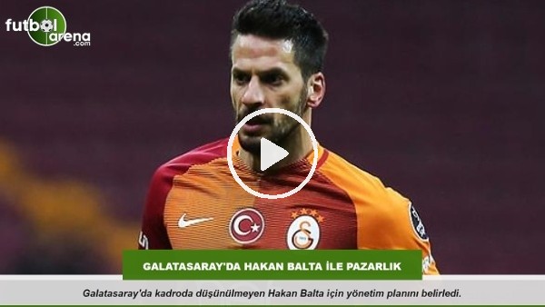 Galatasaray'da Hakan Balta ile pazarlık