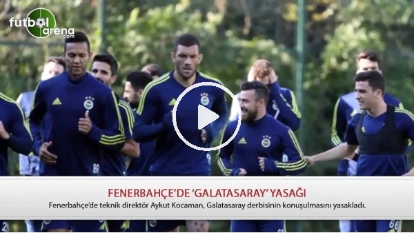 Fenerbahçe'de 'Galatasaray' yasağı