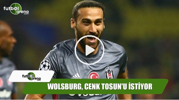 Wolfsburg, Cenk Tosun'u istiyor