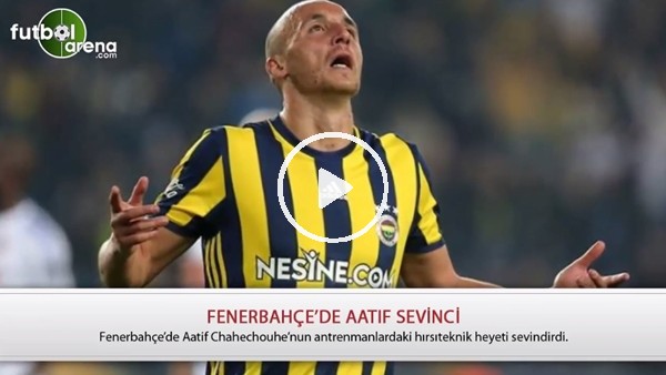 Fenerbahçe'de Aatif sevinci