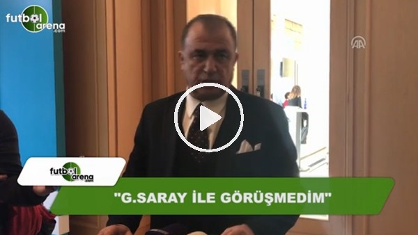Fatih Terim: "Galatasaray ile görüşmedim"