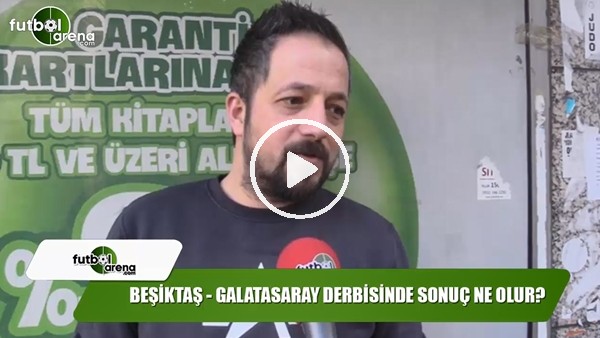 Beşiktaş - Galatasaray derbisinde sonuç ne olur?
