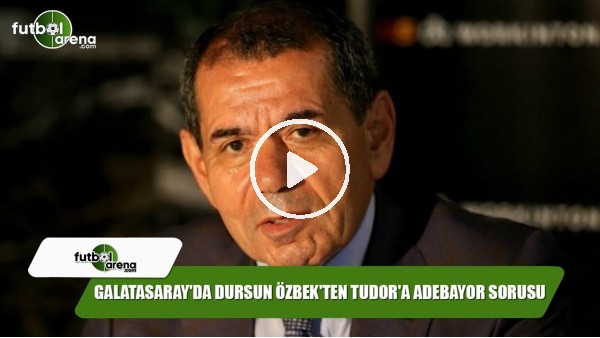Galatasaray'da Dursun Özbek'ten Tudor'a Adebayor sorusu