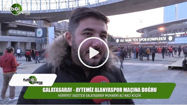 Ali Naci Küçük, Galatasaray-Aytemiz Alanyaspor maçı öncesi değerlendirmelerde bulundu