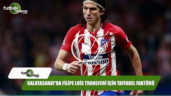 Galatasaray'da Filipe Luis transferi için Taffarel faktörü