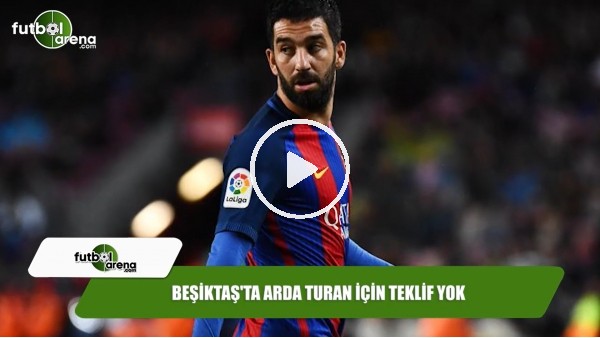 Beşiktaş'ta Arda Turan için teklif yok
