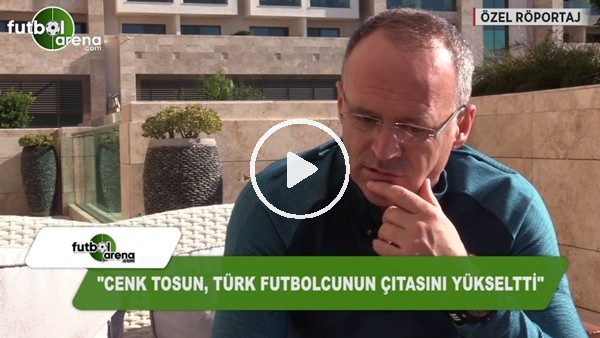 İrfan Buz: "Cenk Tosun, Türk futbolunun çıtasını yükseltti"
