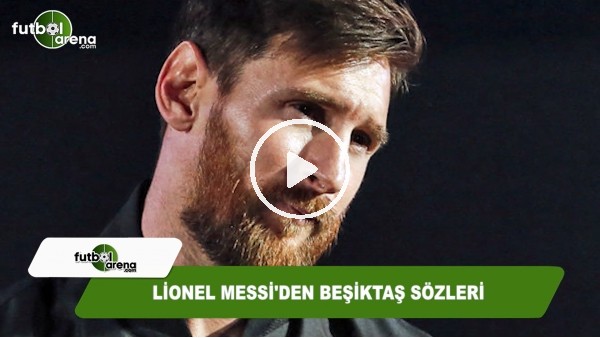 Lionel Messi'den Beşiktaş sözleri