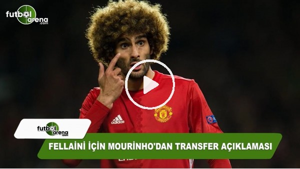 Fellaini için Mourinho'dan transfer açıklaması