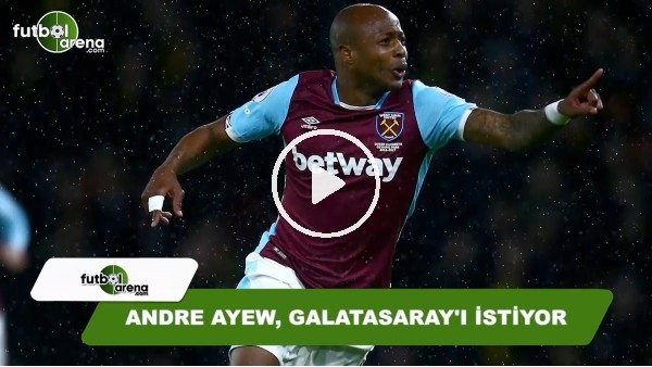 Andre Ayew, Galatasaray'ı istiyor
