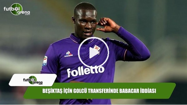 Beşiktaş için golcü transferinde Babacar iddiası
