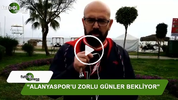 Ercan Yıldırım: "Alanyaspor'u zor günler bekliyor"