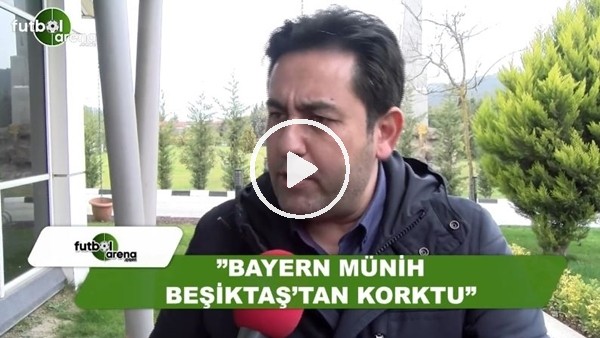 Fatih Doğan: "Bayern Münih, Beşiktaş'tan korktu"