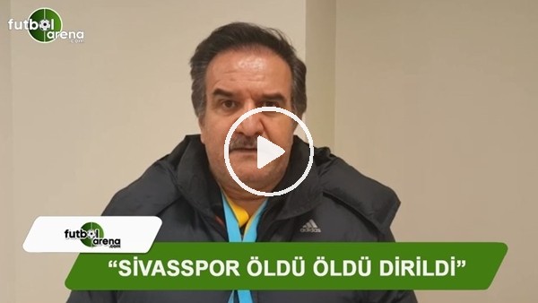 Kemal Çağlayan: "Sivasspor öldü öldü dirildi"
