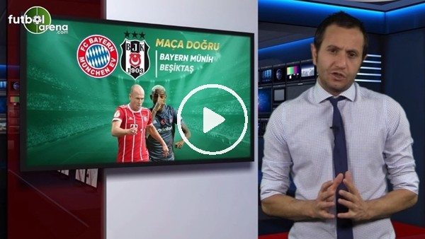 Bayern Münih - Besiktaş maçına doğru FutbolArena özel yayın!