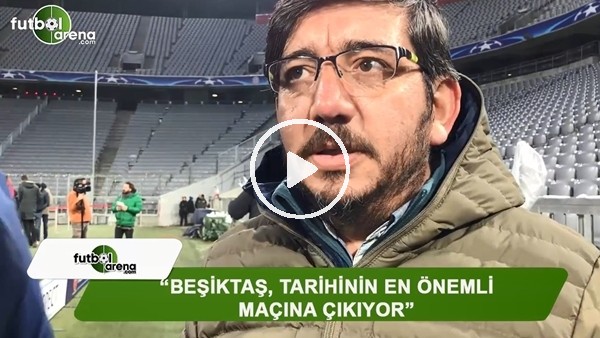 Erdal Cömert: "Beşiktaş, tarihinin en önemli maçına çıkıyor"