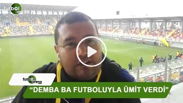 FutbolArena Göztepe muhabiri Ahmet Tekin: "Demba Ba futboluyla ümit verdi"
