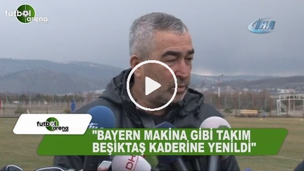 Samet Aybaba: "Bayern Münih makina gibi bir takım, Beşiktaş kaderine yenildi"