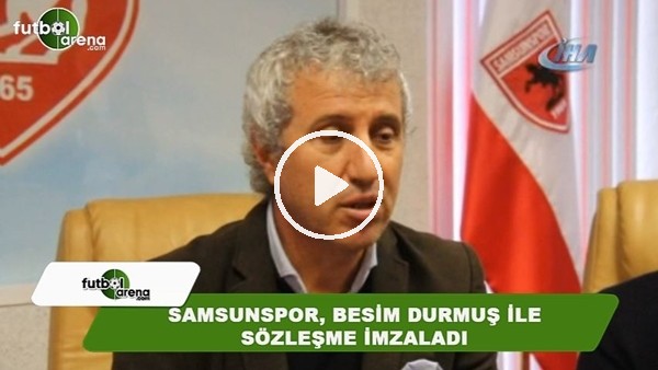Samsunspor, Besim Durmuş ile sözleşme imzaladı