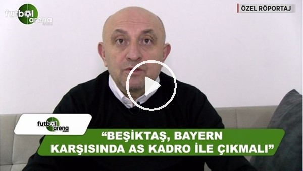 Sinan Engin: "Beşiktaş, Bayern Münih maçına AS kadroyla çıkmalı"