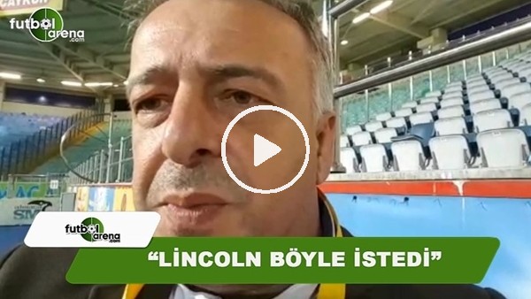 FutbolArena Rize muhabiri Selim Denizalp: "Lincoln böyle istedi"