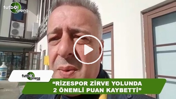 Selim Denizalp: "Rizespor zirve yolunda 2 önemli puan kaybetti"