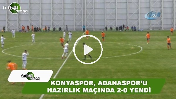 Konyaspor, Adanaspor'u hazırlık maçında 2-0 yendi