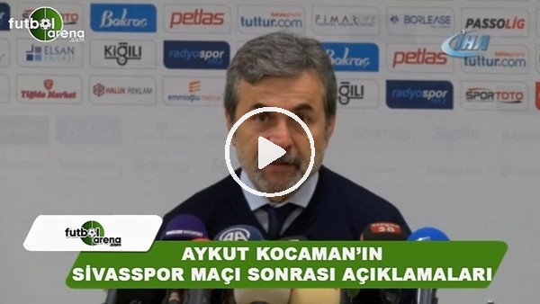 Aykut Kocaman'ın Sivasspor maçı sonrası açıklamaları