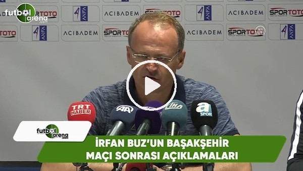İrfan Buz'un Başakşehir maçı sonrası açıklamaları