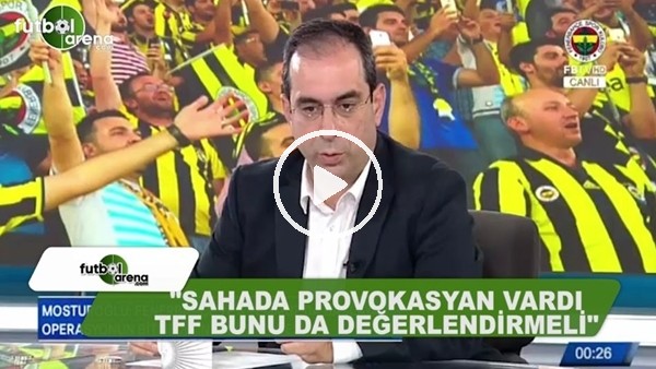 Şekip Mosturoğlu: "Sahada provokasyon vardı, TFF bunu değerlendirmeli"