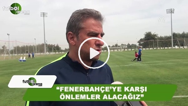 Hamza Hamzaoğlu: "Fenerbahçe'ye karşı önlemler alacağız"