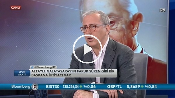 Fatih Altaylı: "Galatasaray'ın Faruk Süren gibi bi başkana ihtiyacı var"