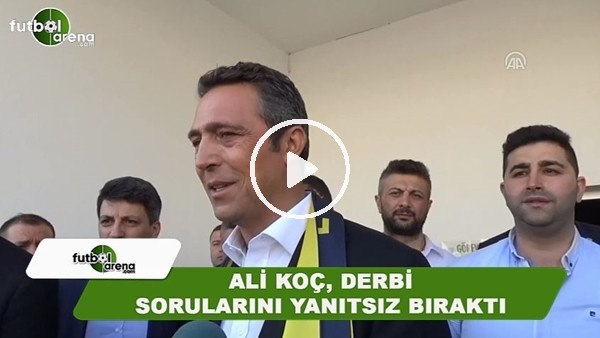 Ali Koç, Fenerbahçe - Beşiktaş derbisi sorularını yanıtsız bıraktı