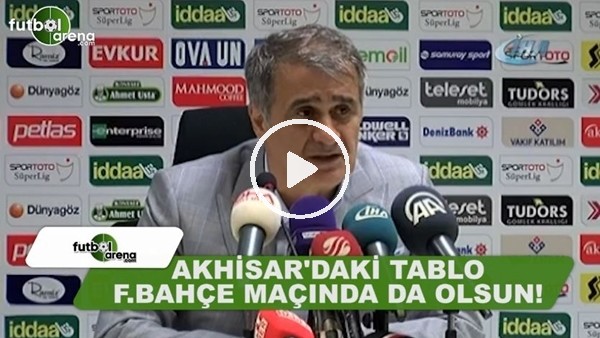Şenol Güneş: "Akhisar'da alkışladılar, Fenerbahçe maçında da alkışın olduğu bir maç olsun"